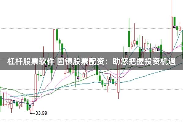 杠杆股票软件 固镇股票配资：助您把握投资机遇