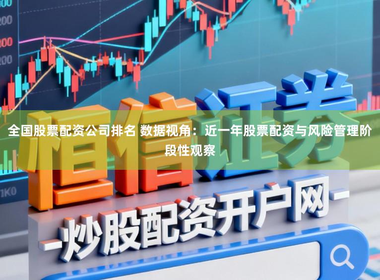 全国股票配资公司排名 数据视角：近一年股票配资与风险管理阶段性观察