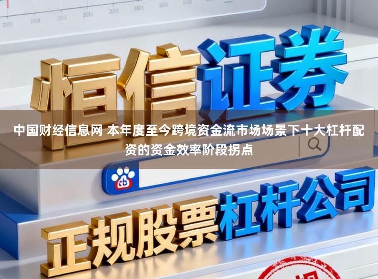 中国财经信息网 本年度至今跨境资金流市场场景下十大杠杆配资的资金效率阶段拐点