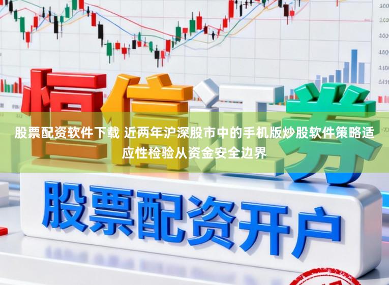 股票配资软件下载 近两年沪深股市中的手机版炒股软件策略适应性检验从资金安全边界