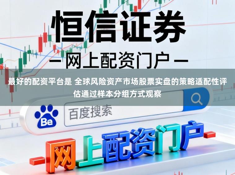 最好的配资平台是 全球风险资产市场股票实盘的策略适配性评估通过样本分组方式观察