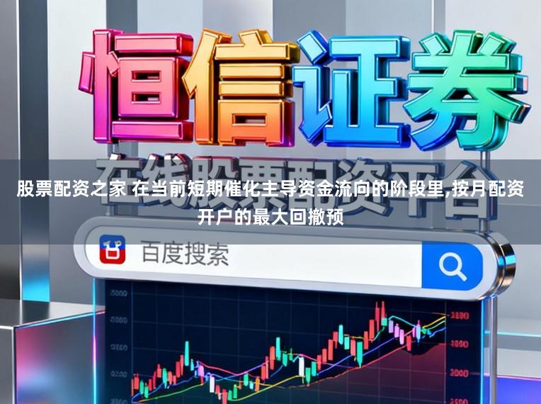 股票配资之家 在当前短期催化主导资金流向的阶段里,按月配资开户的最大回撤预