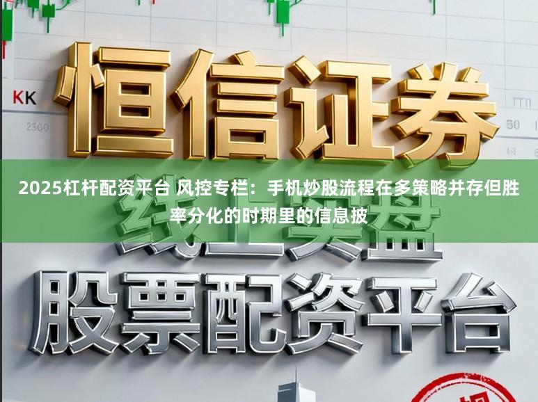 2025杠杆配资平台 风控专栏：手机炒股流程在多策略并存但胜率分化的时期里的信息披