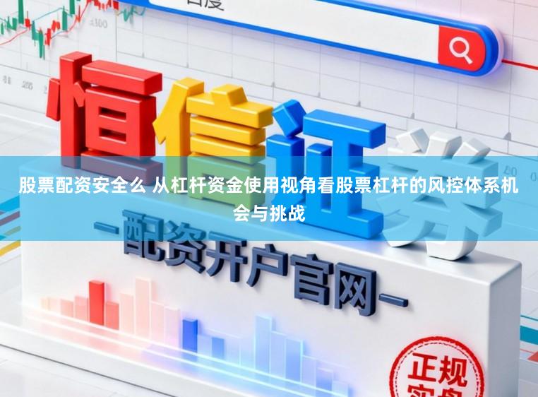 股票配资安全么 从杠杆资金使用视角看股票杠杆的风控体系机会与挑战