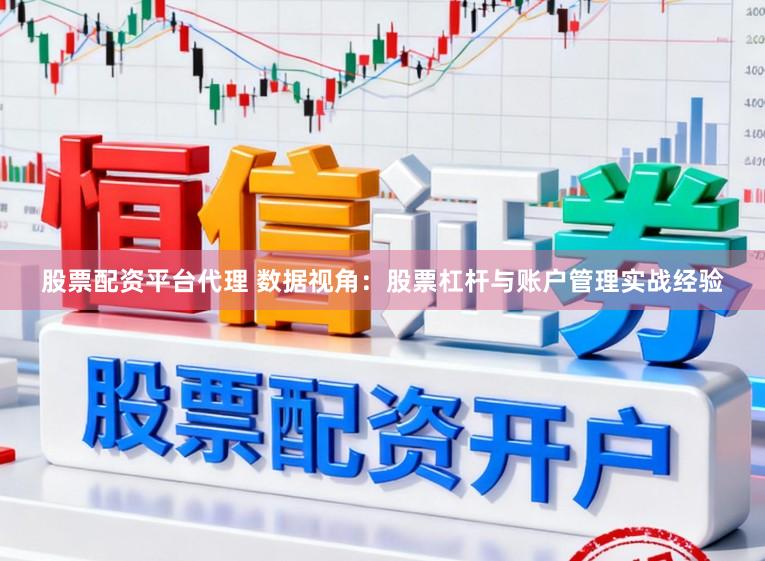 股票配资平台代理 数据视角：股票杠杆与账户管理实战经验