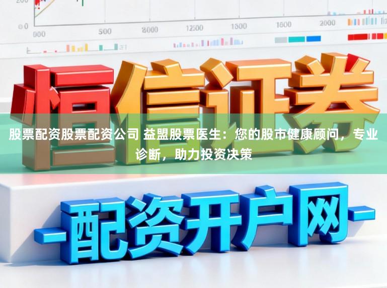 股票配资股票配资公司 益盟股票医生：您的股市健康顾问，专业诊断，助力投资决策