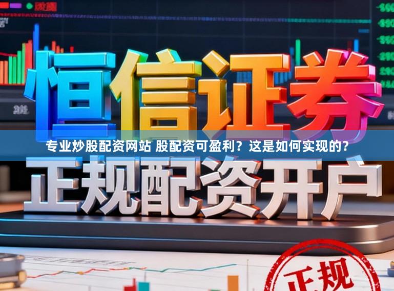 专业炒股配资网站 股配资可盈利？这是如何实现的？