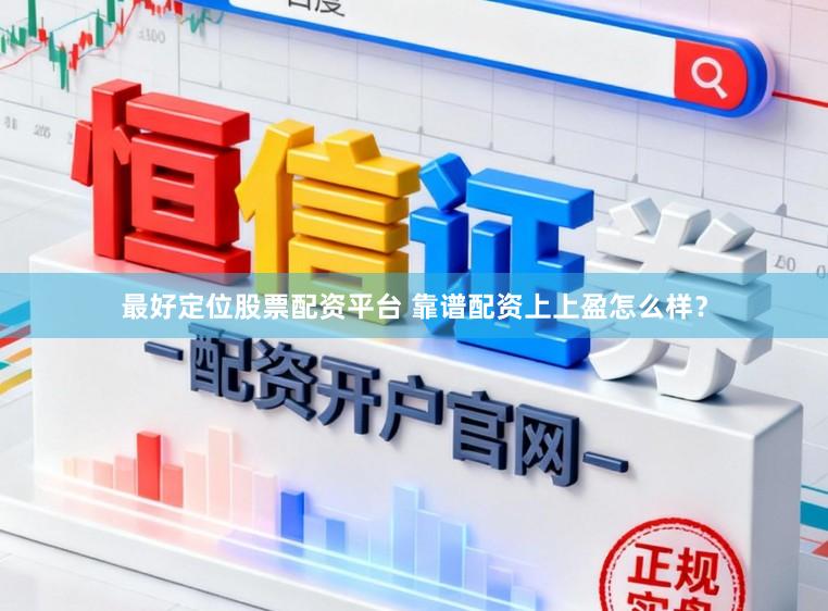 最好定位股票配资平台 靠谱配资上上盈怎么样？