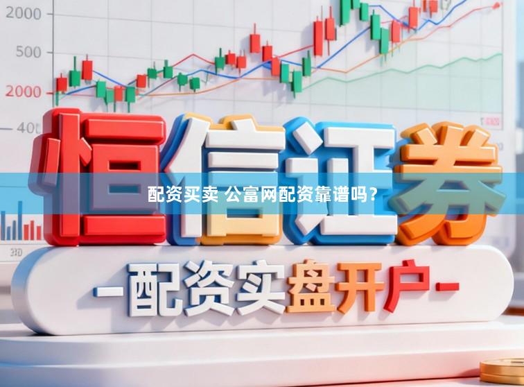 配资买卖 公富网配资靠谱吗？