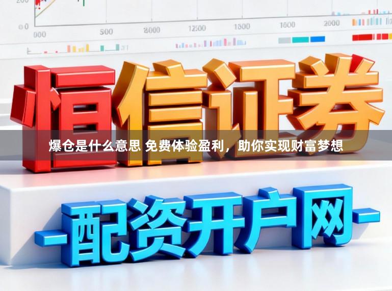 爆仓是什么意思 免费体验盈利，助你实现财富梦想