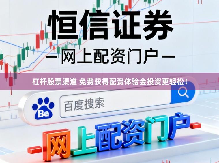 杠杆股票渠道 免费获得配资体验金投资更轻松！